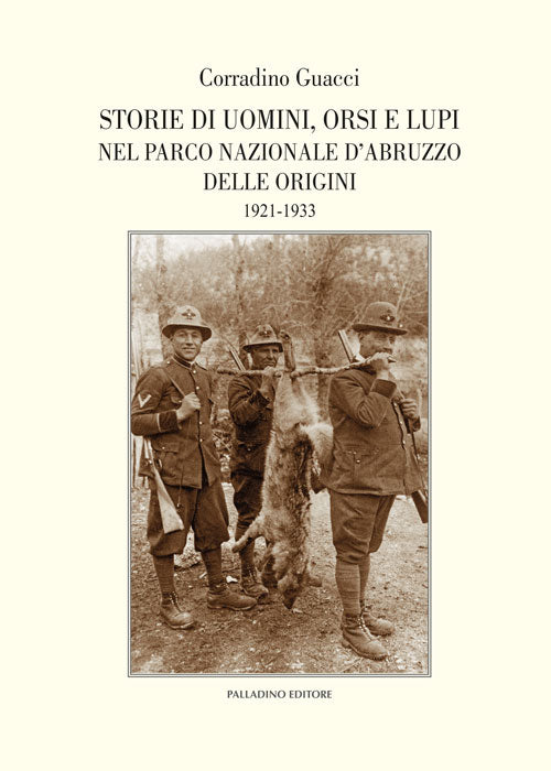 STORIE DI UOMINI, ORSI E LUPI NEL PARCO NAZIONALE D'ABRUZZO DELLE ORIGINI. 1922-1933